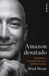 AMAZON DESATADO. JEFF BEZOS Y LA INVENCION DE UN IMPERIO GLOBAL BRAD STONE